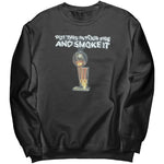 Put That In Your Pipe And Smoke It Sweatshirt