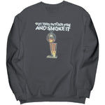 Put That In Your Pipe And Smoke It Sweatshirt