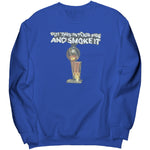 Put That In Your Pipe And Smoke It Sweatshirt