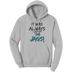 It Was Always The Jags Hoodie Sweatshirt Jaguars