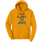 It Was Always The Jags Hoodie Sweatshirt Jaguars
