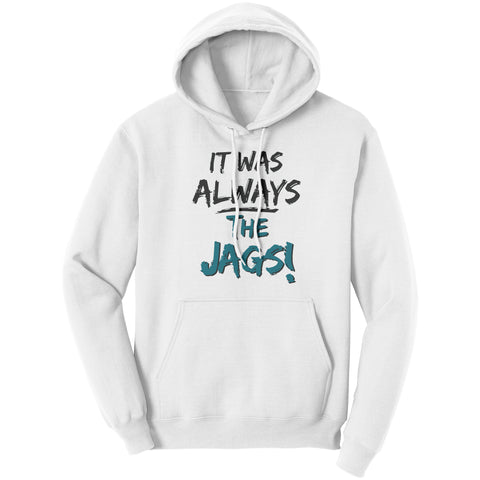 It Was Always The Jags Hoodie Sweatshirt Jaguars