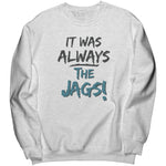 It Was Always The Jags Sweatshirt Jaguars