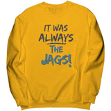 It Was Always The Jags Sweatshirt Jaguars