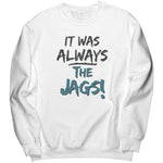 It Was Always The Jags Sweatshirt Jaguars