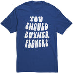 You Should Buy Her Flowers Unisex Shirt