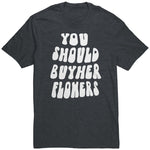 You Should Buy Her Flowers Unisex Shirt
