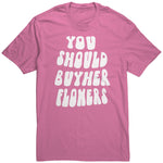 You Should Buy Her Flowers Unisex Shirt